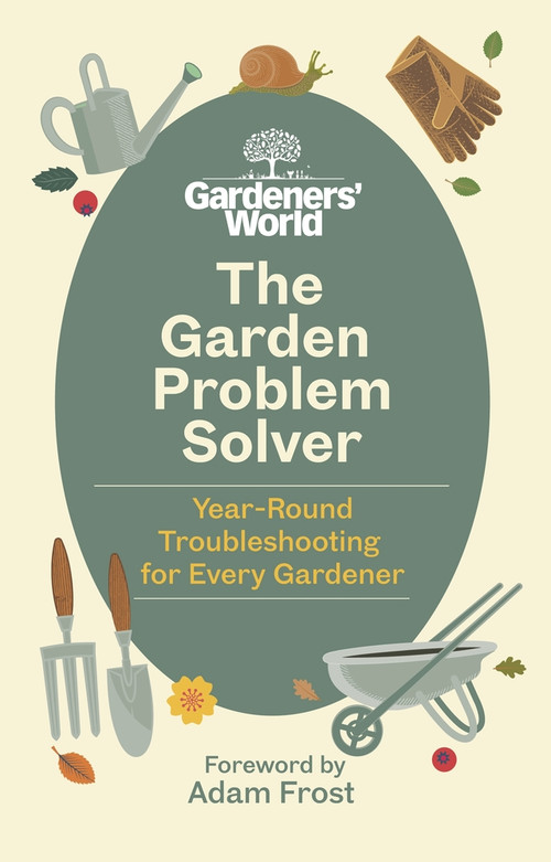 The Gardeners' World Problem Solver (Year-Round Troubleshooting for Every Gardener) by Gardeners' World Magazine, Adam Frost, 9781785948220