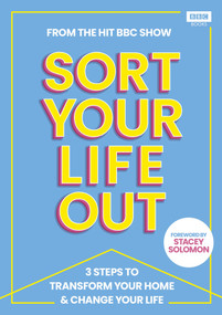 SORT YOUR LIFE OUT (The 3-step method that will transform your home and change your life) by The BBC Sort Your Life Out Team, Stacey Solomon, 9781785948671
