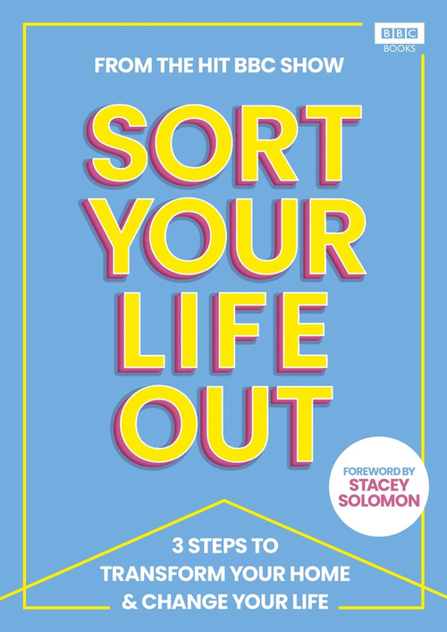 SORT YOUR LIFE OUT (The 3-step method that will transform your home and change your life) by The BBC Sort Your Life Out Team, Stacey Solomon, 9781785948671