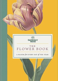 Gardeners' World: The Flower Book (A Bloom for Every Day of the Year) by Gardeners' World Magazine, 9781785948954