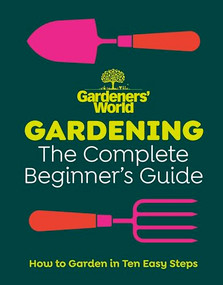 Gardeners' World: Gardening: The Complete Beginner's Guide by Gardeners' World Magazine, 9781785948978