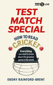 Test Match Special: How to Read Cricket (Everything you need to know about the greatest game in the world) by Ebony Rainford-Brent, Ebony Rainford Brent, 9781785949500