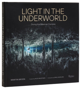 Light in the Underworld (Diving the Mexican Cenotes) by Martin Broen, Alex Mustard, Paul Nicklen, 9780789347725