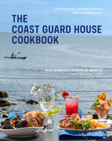 The Coast Guard House Cookbook (100 Recipes from One of New England's Most Iconic Restaurants) by Bob Leonard, Martha W. Murphy, Ashley Moore, 9780847878277