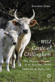 Wild Cattle of Chillingham (The Natural History of an Ancient Breed) by Stephen Hall, 9781789183719