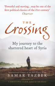 The Crossing (My Journey to the Shattered Heart of Syria) by Samar Yazbek, Nashwa Gowanlock, Ruth Ahmedzai Kemp, Christina Lamb, 9781846044885