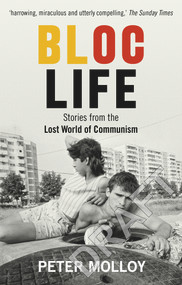 Bloc Life (Stories from the Lost World of Communism) by Peter Molloy, 9781846076176