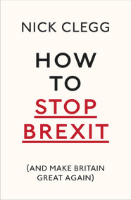 How To Stop Brexit (And Make Britain Great Again) by Nick Clegg, 9781847925237