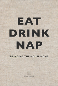 Eat Drink Nap (Bringing the House Home) by Soho House, 9781848094116