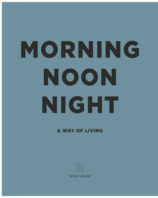 Morning Noon Night (A Way of Living) by Soho House, 9781848094789
