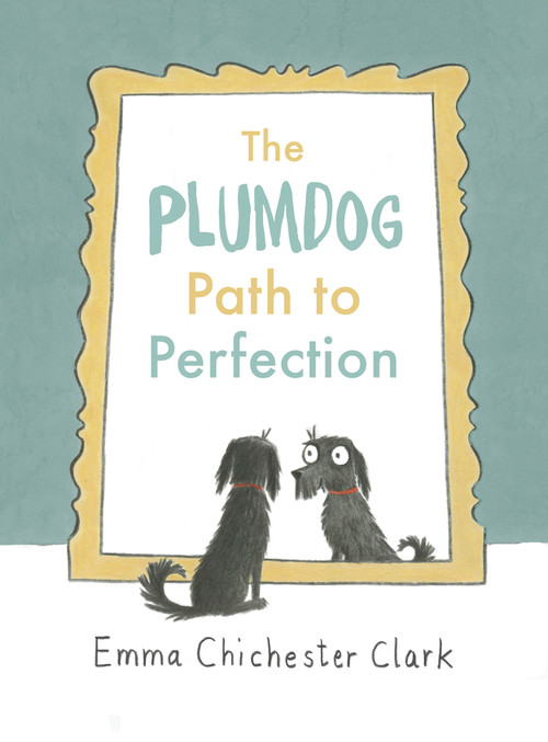 The Plumdog Path to Perfection by Emma Chichester Clark, 9781910702215
