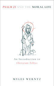 Psalm 23 and the Moral Life (An Introduction to Christian Ethics) by Myles Werntz, 9780802884237