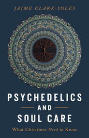 Psychedelics and Soul Care (What Christians Need to Know) by Jaime Clark-Soles, 9780802885043