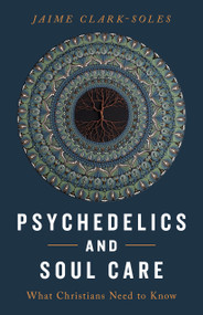 Psychedelics and Soul Care (What Christians Need to Know) by Jaime Clark-Soles, 9780802885043