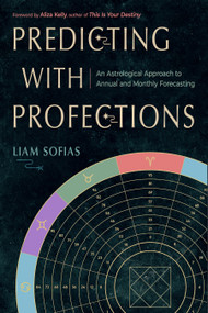 Predicting with Profections (An Astrological Approach to Annual and Monthly Forecasting) by Liam Sofias, Aliza Kelly, 9781578638772