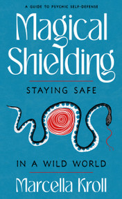Magical Shielding (Staying Safe in a Wild World (A Guide to Psychic Self-Defense)) by Marcella Kroll, 9781578639328