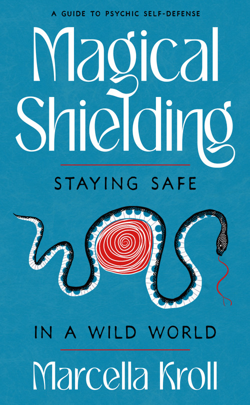 Magical Shielding (Staying Safe in a Wild World (A Guide to Psychic Self-Defense)) by Marcella Kroll, 9781578639328