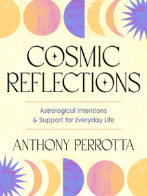 Cosmic Reflections (Astrological Intentions & Support for Everyday Life) by Anthony Perrotta, 9781578639458