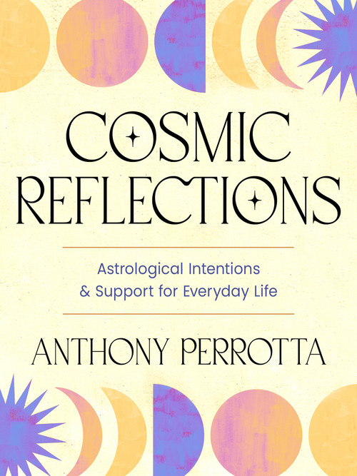 Cosmic Reflections (Astrological Intentions & Support for Everyday Life) by Anthony Perrotta, 9781578639458