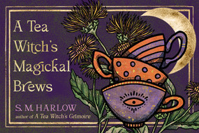 A Tea Witch's Magickal Brews (Recipes to Soothe, Enchant, and Heal (36 Full-Color Cards)) by S. M. Harlow, 9781578639663