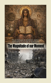 The Magnitude of Our Moment (The Archetypes of Antichrist, Joshua, and Sophia in our Age of Apocalypse) by Jim Garrison, 9781579831011