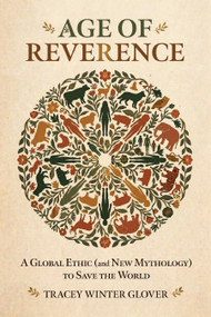 Age of Reverence (A Global Ethic (and New Mythology) to Save the World) by Tracey Winter  Glover, 9781590567654