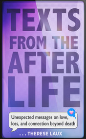 Texts from the Afterlife (Unexpected Messages on Love, Loss, and Connection Beyond Death) by Therese Laux, 9781642970814