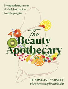 The Beauty Apothecary (Homemade Treatments and Whole Food Recipes to Make You Glow) by Charmaine Yabsley, 9781786789839