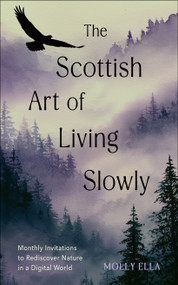 The Scottish Art of Living Slowly (Monthly Invitations to Rediscover Nature in a Digital World) by Molly Ella, 9781836810650
