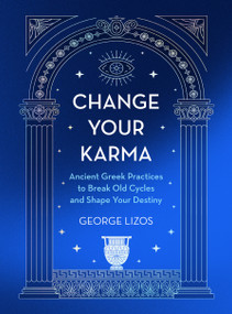 Change Your Karma (Ancient Greek Practices to Break Old Cycles and Shape Your Destiny) by George Lizos, 9781836810698