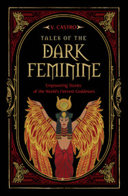 Tales of the Dark Feminine (Empowering Stories of the World's Fiercest Goddesses) by V. Castro, 9781836810902