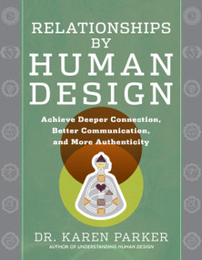 Relationships by Human Design (Achieve Deeper Connection, Better Communication, and More Authenticity) by Karen Parker, 9781950253890