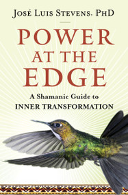 Power at the Edge (A Shamanic Guide to Inner Transformation) by José Luis Stevens, 9781950253913