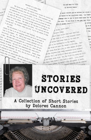 Stories Uncovered (A Collection of Short Stories by Dolores Cannon) by Dolores Cannon, 9781950639571