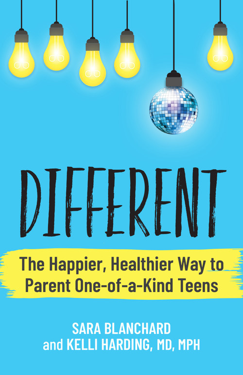 Different (The Happier, Healthier Way to Parent One-of-a-Kind Teens) by Sara Blanchard, Kelli Harding, Esther Wojcicki, 9781955831314
