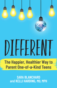 Different (The Happier, Healthier Way to Parent One-of-a-Kind Teens) by Sara Blanchard, Kelli Harding, Esther Wojcicki, 9781955831314