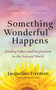Something Wonderful Happens (Finding Solace and Inspiration in the Natural World) by Jacqueline Freeman, 9781955831635