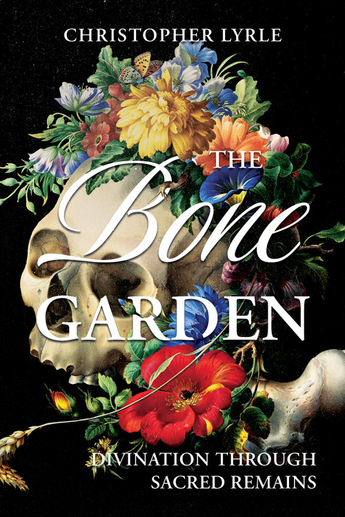 The Bone Garden (Divination Through Sacred Remains) by Christopher Lyrle, 9781968185886