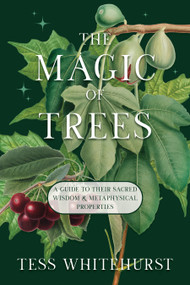 The Magic of Trees (A Guide to Their Sacred Wisdom & Metaphysical Properties) by Tess Whitehurst, 9781968185961