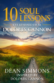 10 Soul Lessons I've Learned from Dolores Cannon by Dean Simmons, 9781970764079