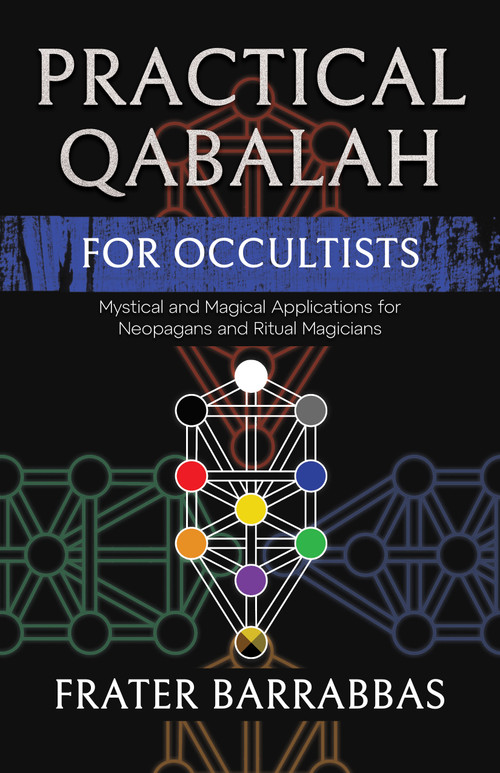 Practical Qabalah for Occultists (Mystical and Magical Applications for Neopagans and Ritual Magicians) by Frater Barrabbas, 9798950586002