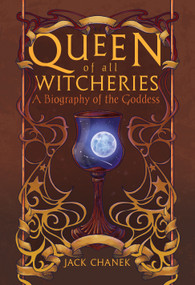Queen of All Witcheries (A Biography of the Goddess (Revised and Expanded Edition)) by Jack Chanek, 9798950586101