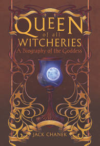 Queen of All Witcheries (A Biography of the Goddess (Revised and Expanded Edition)) by Jack Chanek, 9798950586101