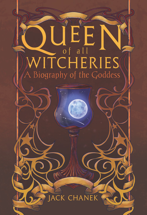 Queen of All Witcheries (A Biography of the Goddess (Revised and Expanded Edition)) by Jack Chanek, 9798950586101