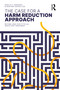 The Case for a Harm Reduction Approach (Beyond One-Size-Fits-All Addiction Treatment) by Sheila P. Vakharia, Heather Sophia Lee, 9781032068558