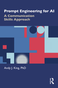 Prompt Engineering for AI (A Communication Skills Approach) by Andy J. King, 9781041245797