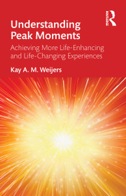 Understanding Peak Moments (How to have more life-enhancing and life-changing experiences) by Kay A M Weijers, 9781041154235