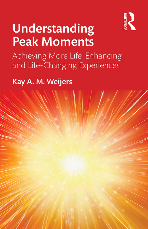 Understanding Peak Moments (How to have more life-enhancing and life-changing experiences) by Kay A M Weijers, 9781041154235