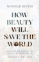 How Beauty Will Save the World (Recovering the Power of the Arts for the Christian Life) by Winfield Bevins, W. David O. Taylor, 9781964817101