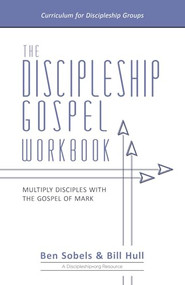 The Discipleship Gospel Workbook (Multiply Disciples with the Gospel of Mark) by Bill Hull, Ben Sobels, 9780998922652